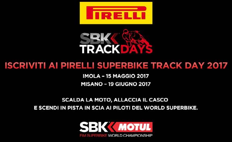 EVENTI PIRELLI SBK TRACK DAYS 2017 Tornano i PIRELLI SBK TRACK DAYS, le giornate in pista tanto attese dai motociclisti più appassionati, amanti della pista e del Campionato Mondiale Superbike!