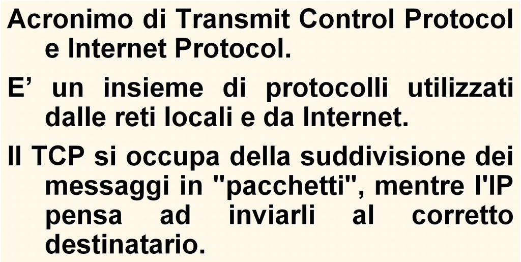 I Protocolli TCP/IP Acronimo di Transmit Control Protocol e Internet Protocol.