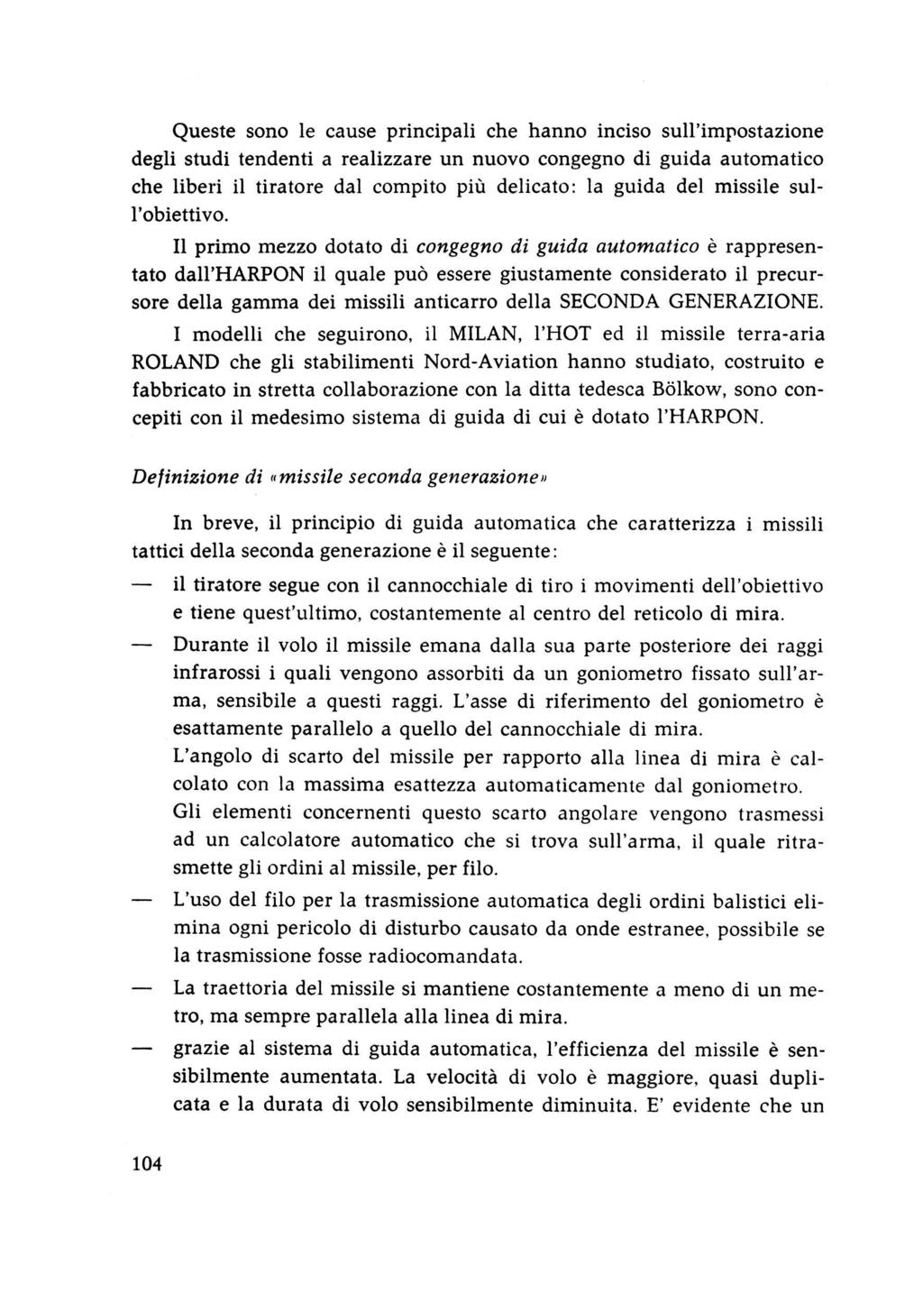 Queste sono le cause principali che hanno inciso sull'impostazione degli studi tendenti a realizzare un nuovo congegno di guida automatico che liberi il tiratore dal compito più delicato: la guida