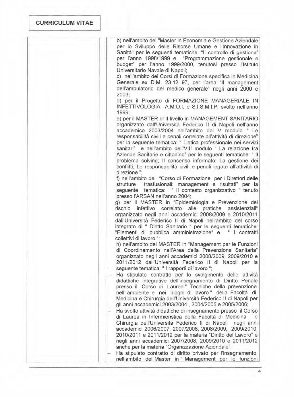b) nell'ambito del "Master in Economia e Gestione Aziendale per lo Sviluppo delle Risorse Umane e l'innovazione in Sanità" per le seguenti tematiche: "Il controllo di gestione" per l'anno 1998/1999 e