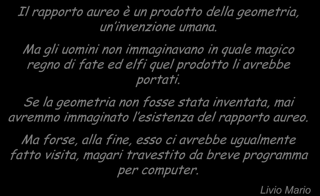 Conclusione Il rapporto aureo è un prodotto della geometria, un invenzione umana. Ma gli uomini non immaginavano in quale magico regno di fate ed elfi quel prodotto li avrebbe portati.