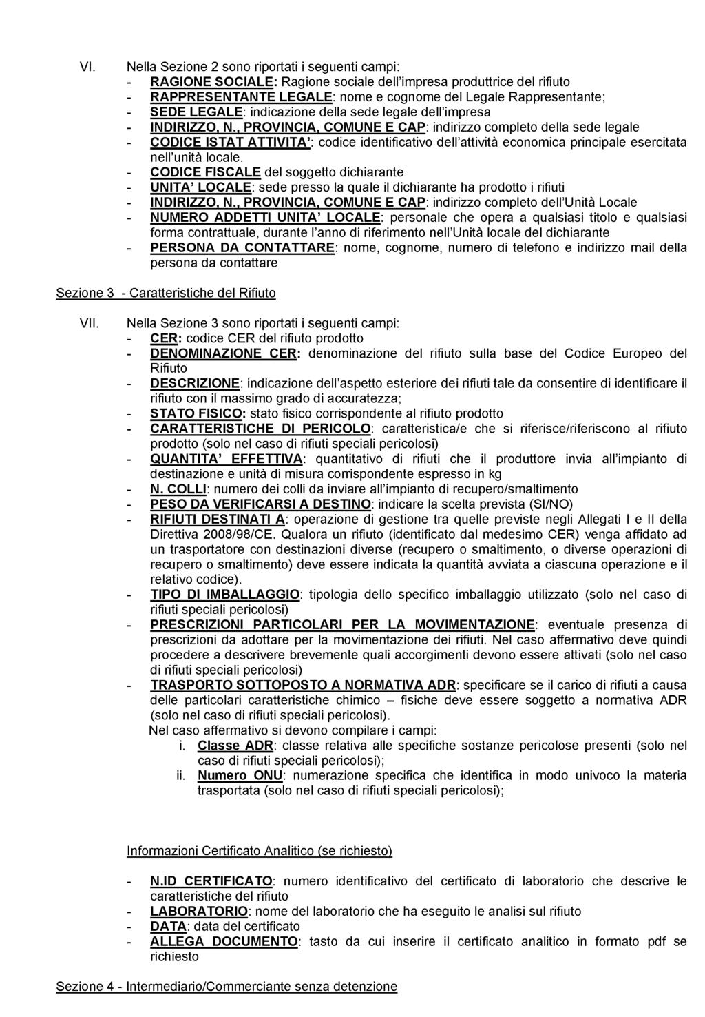 VI. Nella Sezione 2 sono riportati i seguenti campi: RAGIONE SOCIALE: Ragione sociale dell'impresa produttrice del rifiuto RAPPRESENTANTE LEGALE: nome e cognome del Legale Rappresentante; SEDE