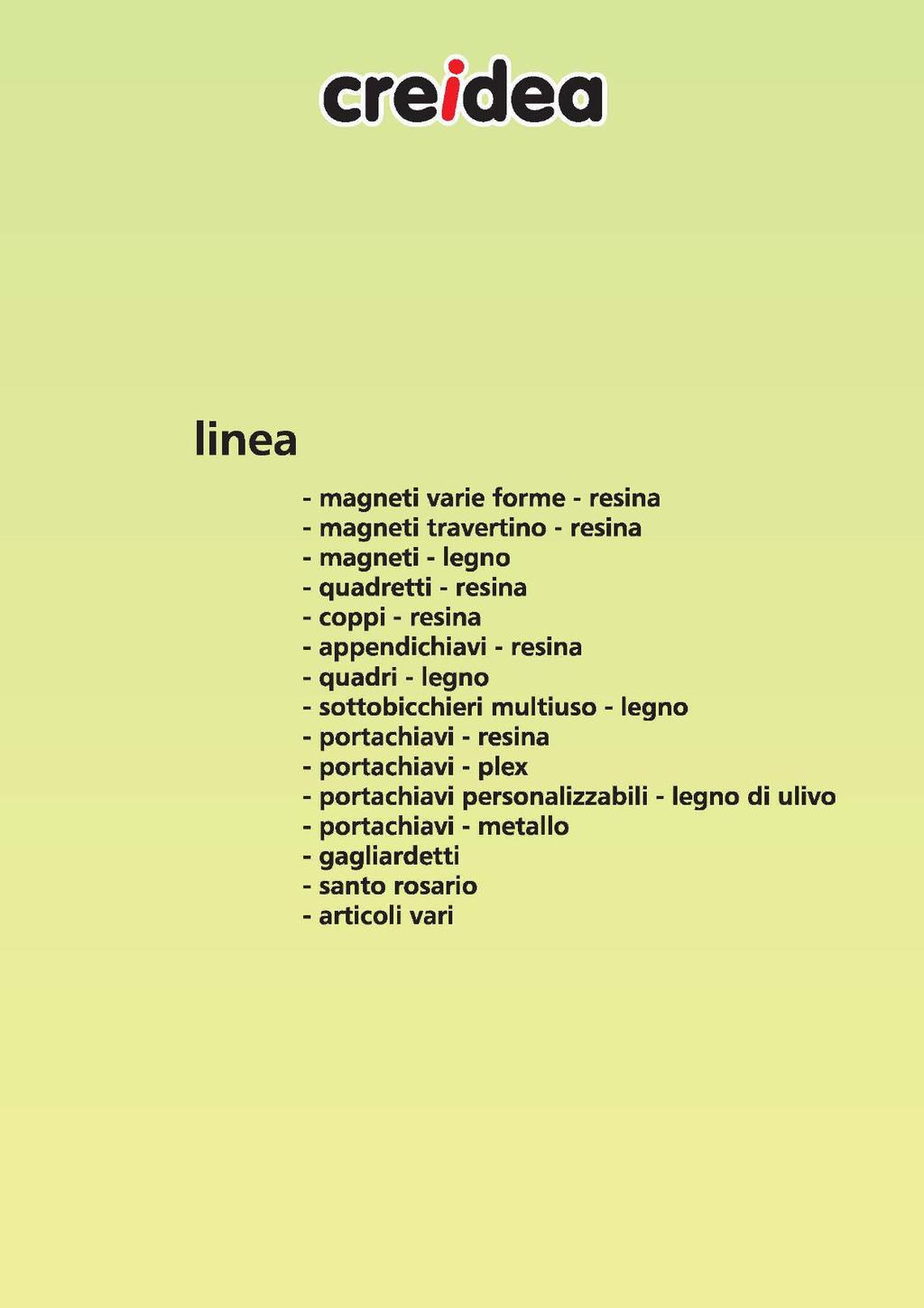 linea - magneti varie forme- resina - magneti travertine- resina - magneti - legno - quadretti - resina - coppi - resina - appendichiavi - resina - quadri - legno - sottobicchieri multiuso -