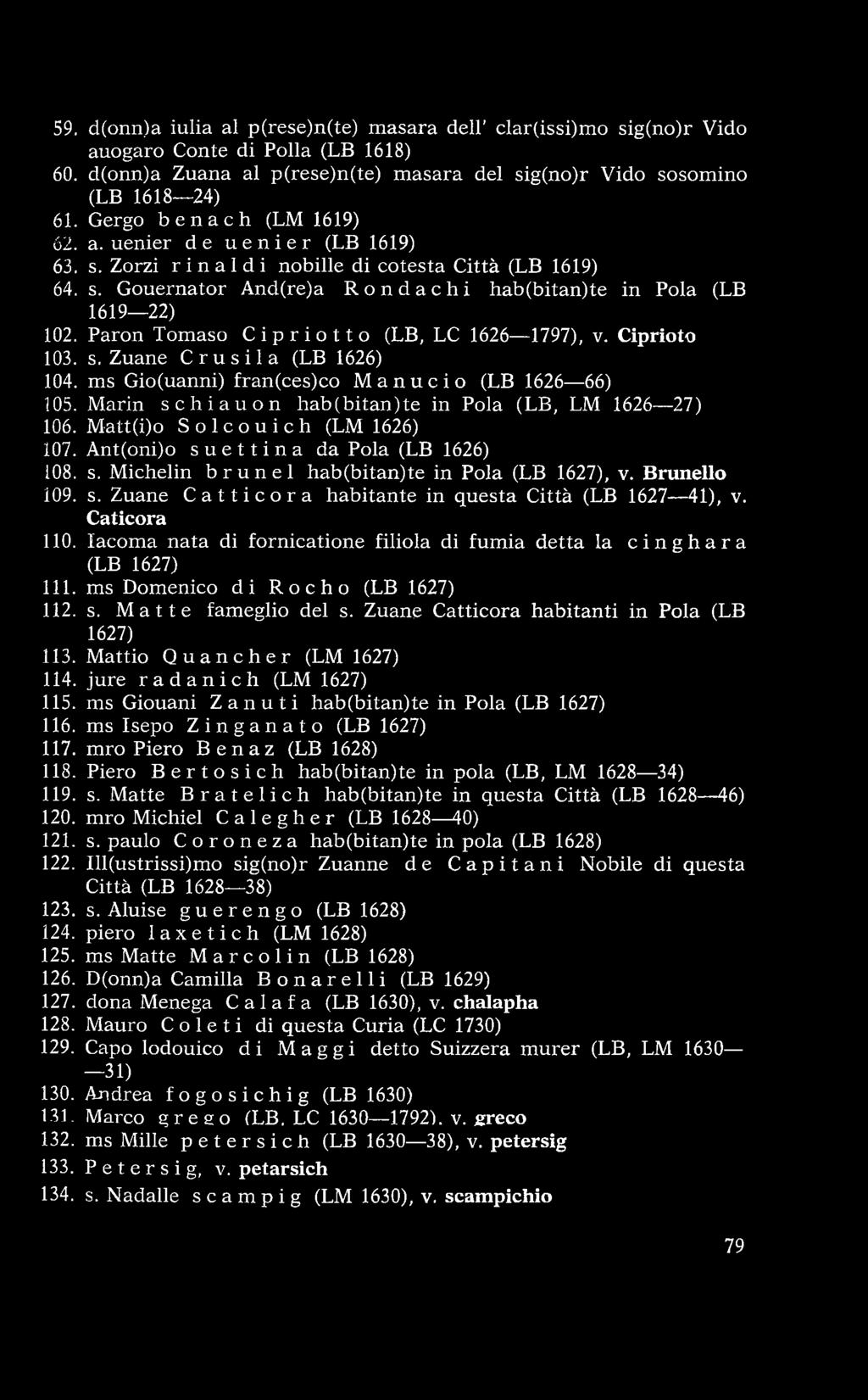 P aron Tom aso Cip r i o t t o (LB, LC 1626 1797), v. Ciprioto 103. s. Zuane C ru sila (LB 1626) 104. ms Gio(uanni) fran(ces)co Manucio (LB 1626 66) 105.