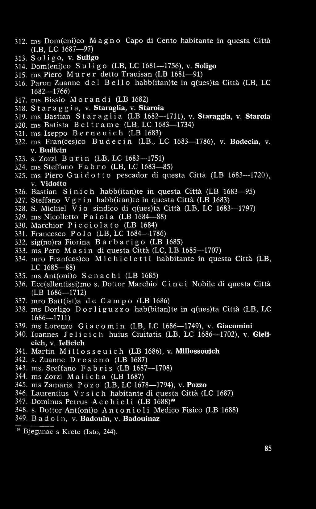 Starala 319. ms Bastian Staraglia (LB 1682 1711), v. Staraggia, v. Starala 320. ms B atista Beltrame (LB, LC 1683 1734) 321. ms Iseppo Berneuich (LB 1683) 322. ms Fran(ces)co B u d e c i n (LB.