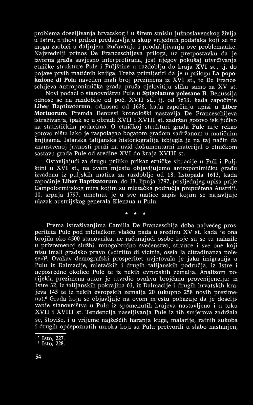 N ajvredniji prinos De Franceschijeva priloga, uz pretpostavku da je izvorna građa savjesno interpretirana, jest njegov pokušaj utvrđivanja etničke stru k tu re Pule i Puljštine u razdoblju do k raja