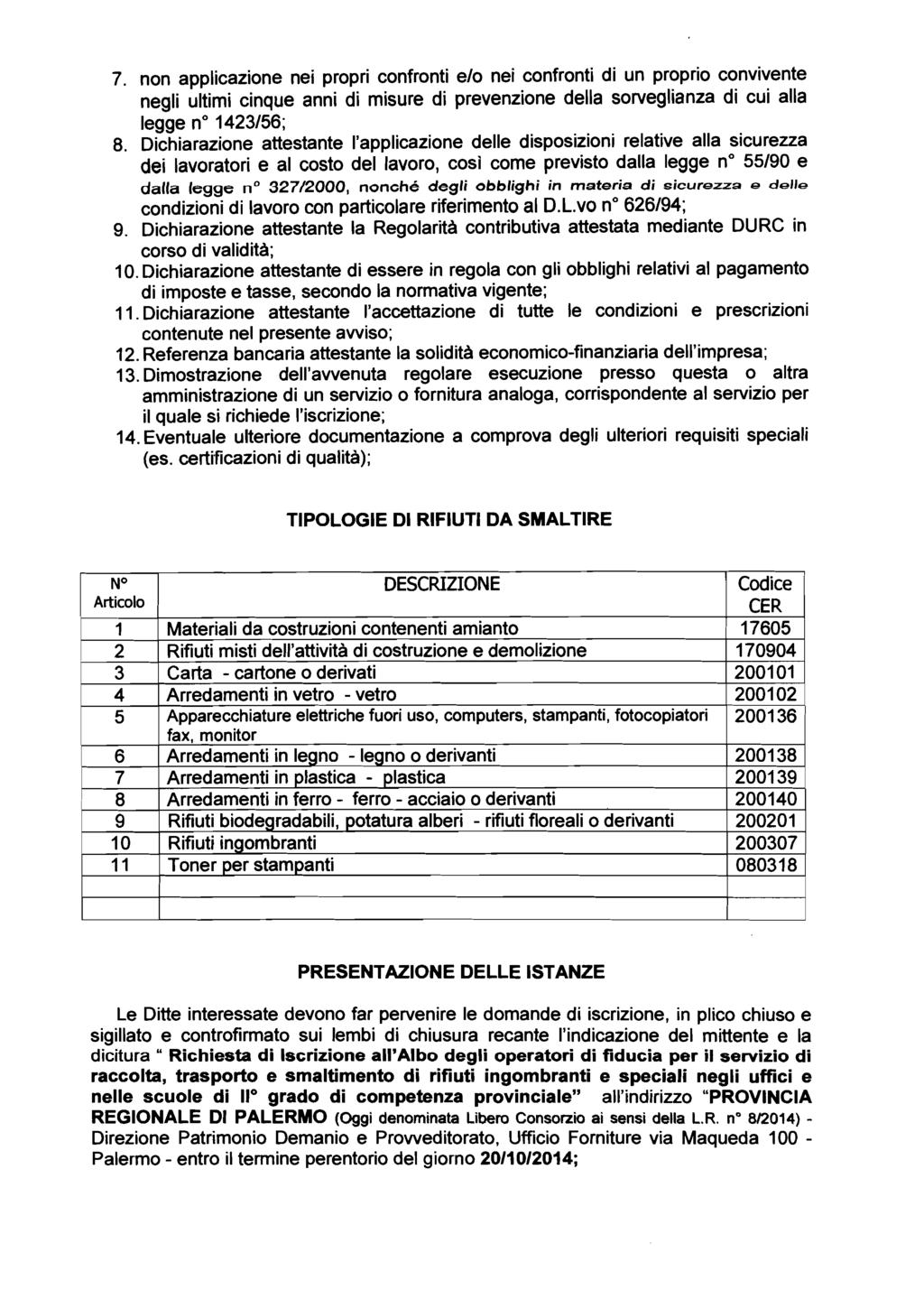 7. non applicazione nei propri confronti e10 nei confronti di un proprio convivente negli ultimi cinque anni di misure di prevenzione della sorveglianza di cui alla legge no 1423156; 8.