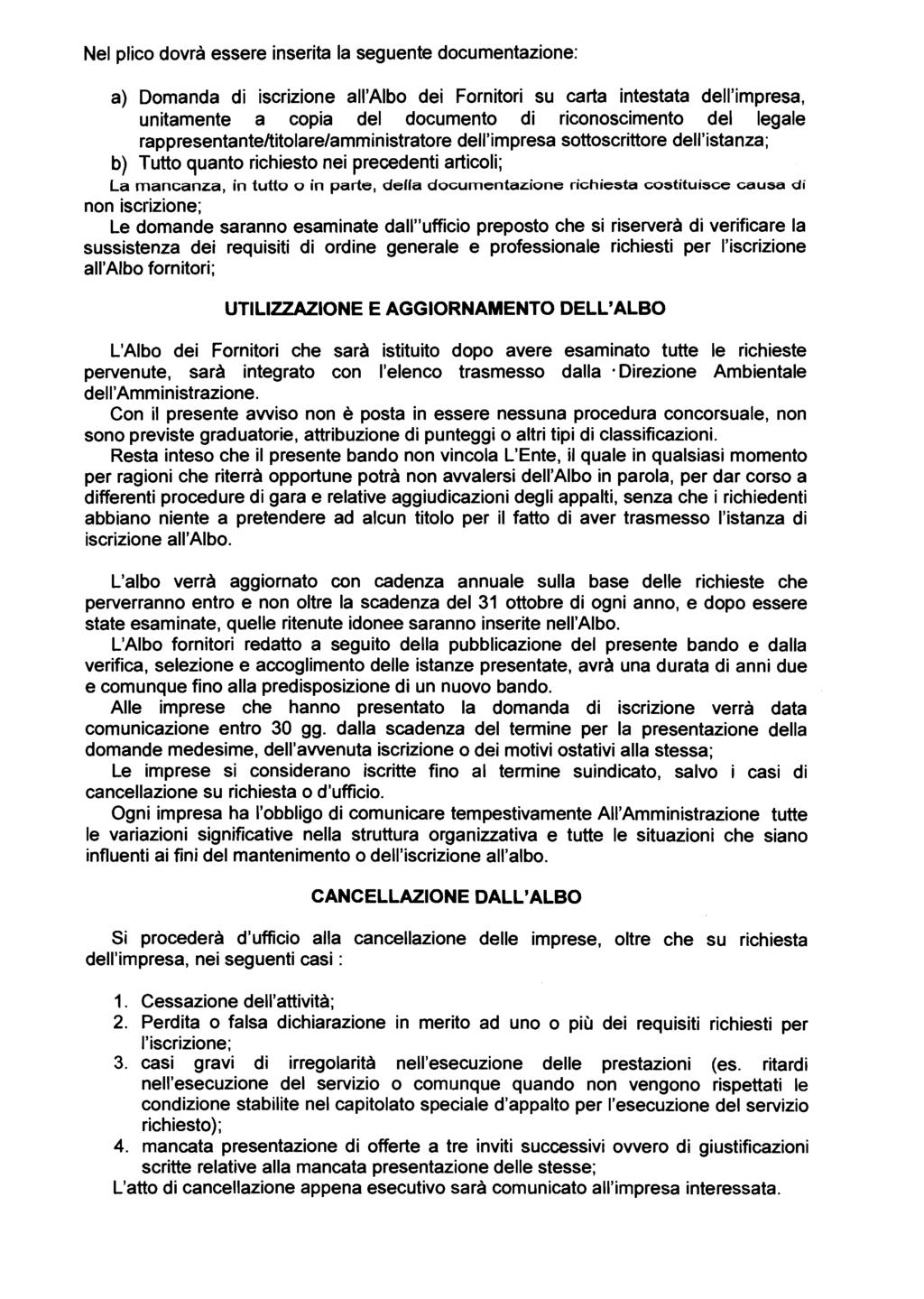 Nel plico dovrà essere inserita la seguente documentazione: a) Domanda di iscrizione all'albo dei Fornitori su carta intestata dell'impresa, unitamente a copia del documento di riconoscimento del