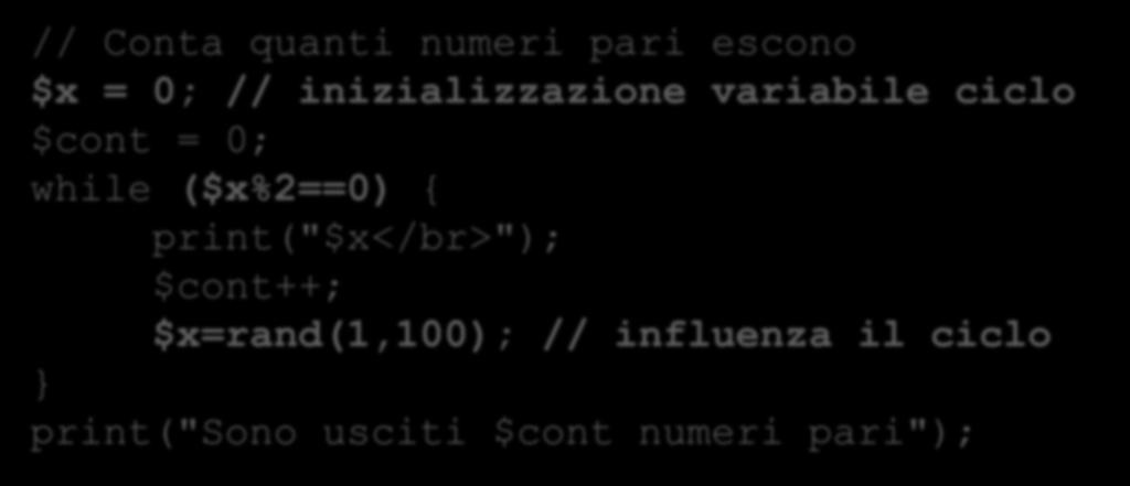 inizializzazione variabile ciclo $cont = 0; while ($x%2==0) { print("$x</br>");