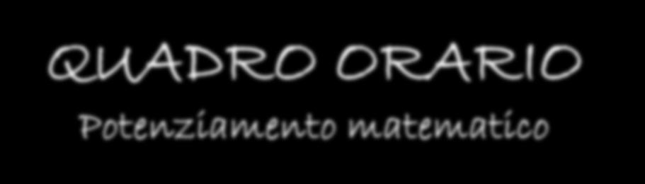 QUADRO ORARIO Potenziamento matematico MATERIA BIENNIO TRIENNIO Lingua e letteratura italiana 4 4 Lingua e cultura latina 5 4 Lingua e cultura greca 4 3 Lingua e cultura straniera 3 3 Storia