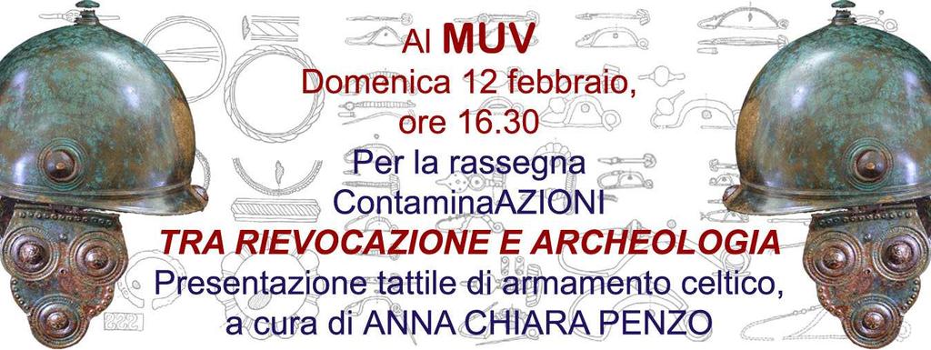 prenotazione (dai 6 anni) DOMENICA 12 FEBBRAIO 2017, ORE 16:30 AL MUV CONTAMINAZIONI Tra rievocazione e archeologia Presentazione tattile