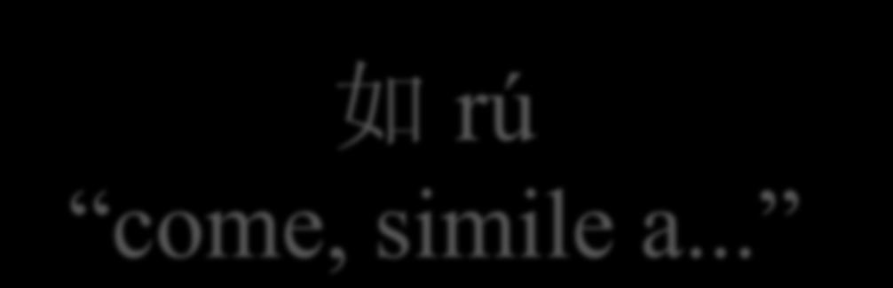 如 rú come, simile a... Da questo significato si compone una delle forme del comparativo di minoranza.