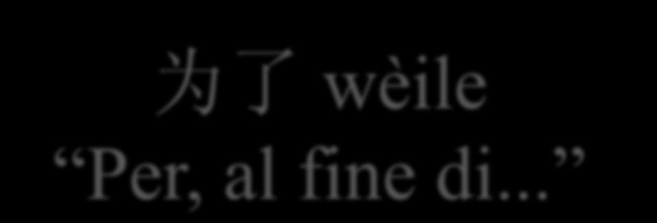 为了 wèile Per, al fine di... Congiunzione finale Usata all inizio di frase prima di nomi o verbi.
