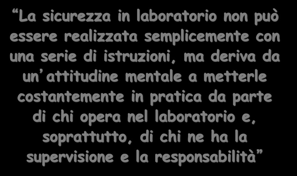 La sicurezza in laboratorio non può essere realizzata semplicemente con una serie di istruzioni, ma deriva da un attitudine mentale a