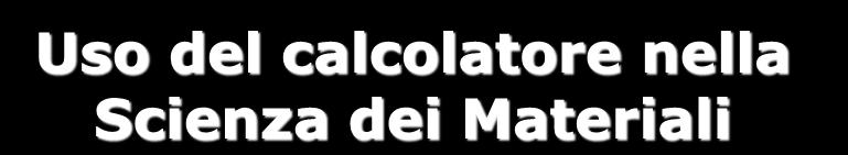 Uso del calcolatore nella Scienza dei Materiali Modelli e Modellizzazione di Materiali Dalle molecole ai cristalli (1) Bartolomeo Civalleri & Lorenzo Maschio Dip. Chimica IFM Via P.