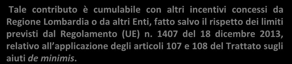 CUMULABILITÀ Tale contributo è cumulabile con altri incentivi concessi da Regione Lombardia o da altri Enti, fatto salvo il rispetto dei limiti previsti dal Regolamento (UE) n.