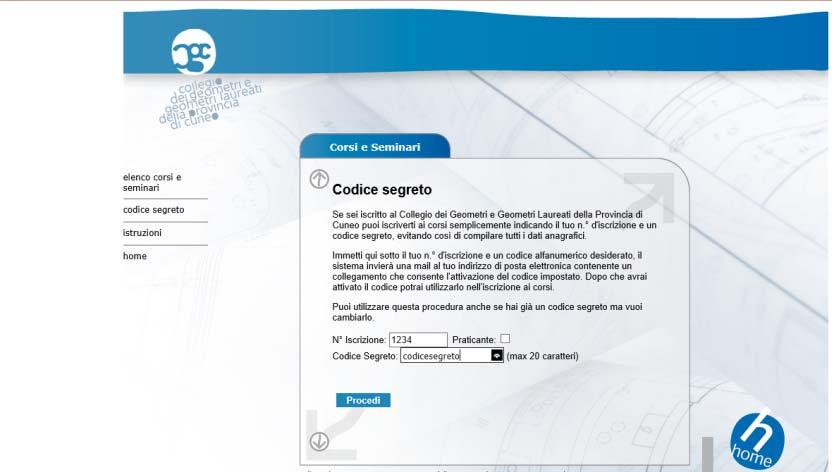 PRIMA ISCRIZIONE E ATTIVAZIONE DEL CODICE SEGRETO (FUNZIONI VALIDE SOLO PER GLI ISCRITTI AL COLLEGIO DEI GEOMETRI E GEOMETRI LAUREATI DELLA PROVINCIA DI CUNEO) Alla prima iscrizione ai corsi ogni