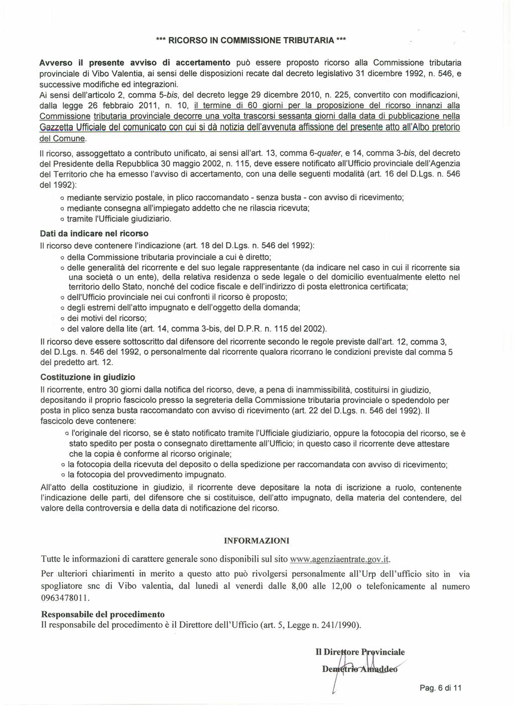 *** RICORSO IN COMMISSIONE TRIBUTARIA *** Avverso il presente avviso di accertamento può essere proposto ricorso alla Commissione tributaria provinciale di Vibo Valentia, ai sensi delle disposizioni