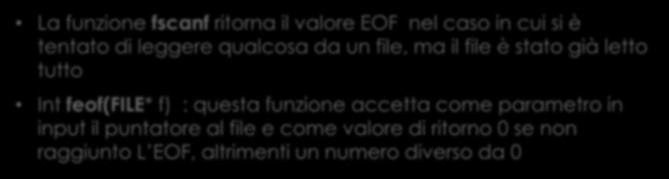 Controllare la fine del file La funzione fscanf ritorna il valore EOF nel caso in cui si è tentato di leggere qualcosa da un file, ma il file è stato già letto tutto Int