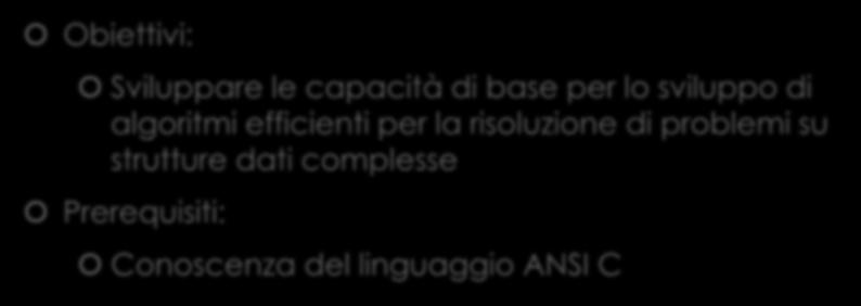 Il corso Obiettivi: Sviluppare le capacità di base per lo sviluppo di algoritmi efficienti per la