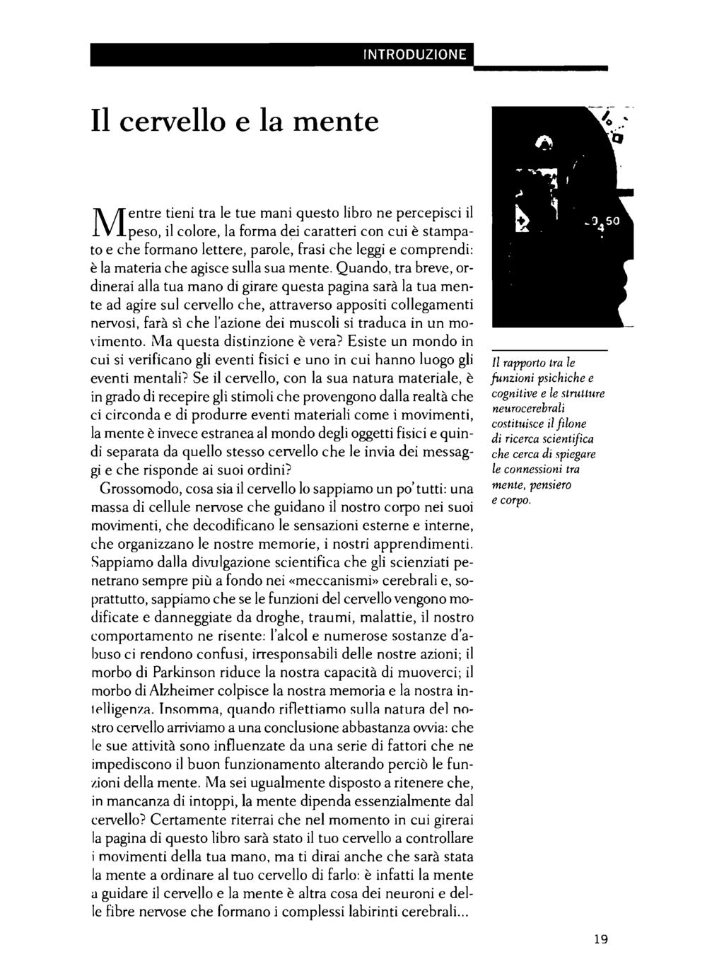 INTRODUZIONE Il cervello e la mente M entre tieni tra le tue mani questo libro ne percepisci il peso, il colore, la forma dei caratteri con cui è stampato e che formano lettere, parole, frasi che