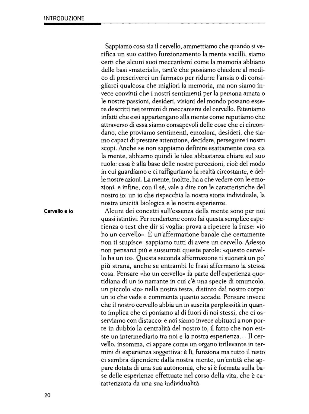 INTRODUZIONE Cervello e io Sappiamo cosa sia il cervello, ammettiamo che quando si verifica un suo cattivo funzionamento la mente vacilli, siamo certi che alcuni suoi meccanismi come la memoria