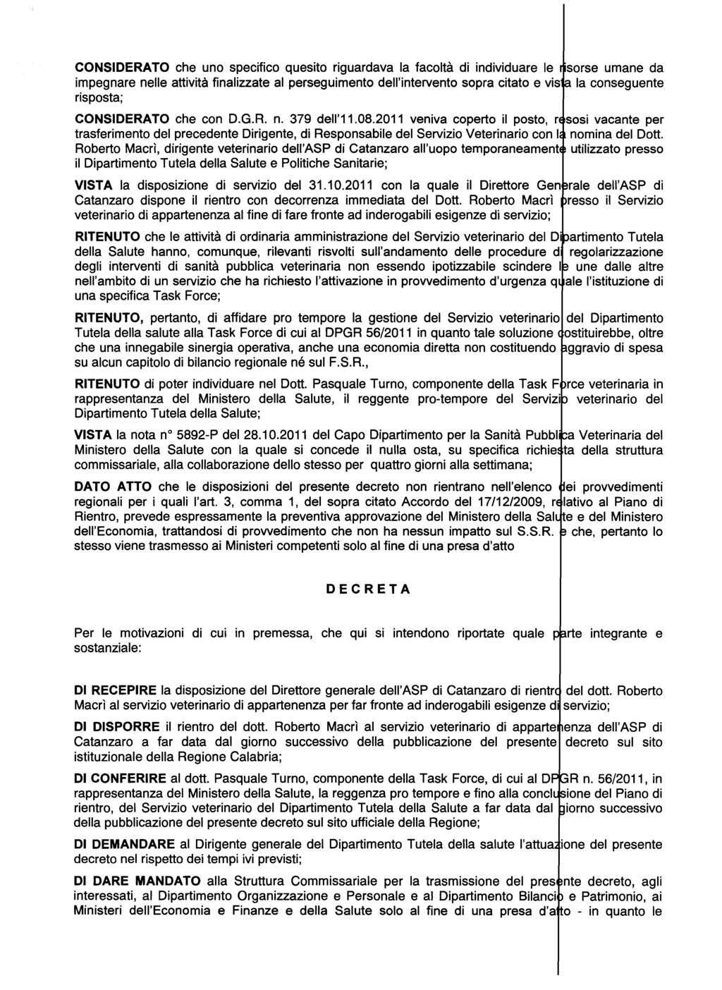 CONSIDERATO che uno specifico quesito riguardava la facoltà di individuare le sorse umane da impegnare nelle attività finalizzate al perseguimento dell'intervento sopra citato e vis la conseguente