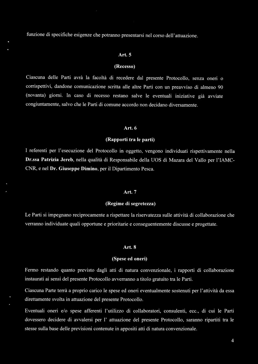 (novanta) giorni. In caso di recesso restano salve le eventuali iniziative già avviate congiuntamente, salvo che le Parti di comune accordo non decidano diversamente. Art.