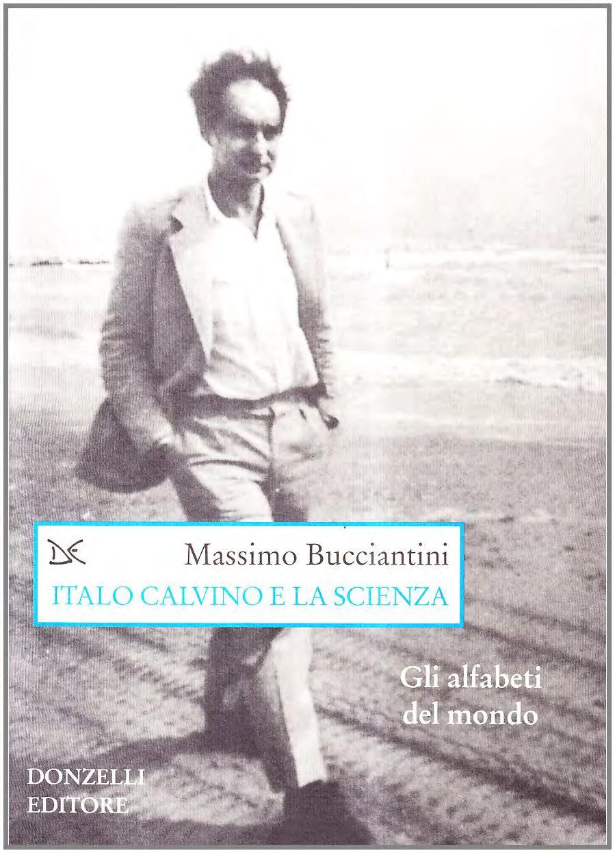 CALVINO E LA SCIENZA Massimo Bucciantini insegna Storia delle rivoluzioni scientifiche presso l'università di Siena ed è autore di importanti studi su Galilei, ultimo Il telescopio di Galilei.