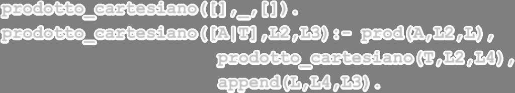 Es. 3.2 sol. 2 prodotto_cartesiano([],_,[]). prodotto_cartesiano([a T],L2,L3):- prod(a,l2,l), prodotto_cartesiano(t,l2,l4), append(l,l4,l3).