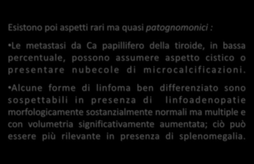 Esistono poi aspetti rari ma quasi patognomonici : Le metastasi da Ca papillifero della tiroide, in bassa percentuale, possono assumere aspetto cistico o p r e s e n t a r e n u b e c o l e di m i c