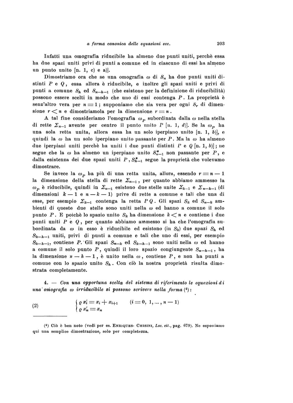 Con 203 Infatti una omografia riducibile ha, almeno due punti uniti, perché essa ha due spazi uniti privi di punti a comune ed in ciascuno di essi ha almeno un punto unito [n. 1, c) e a)].