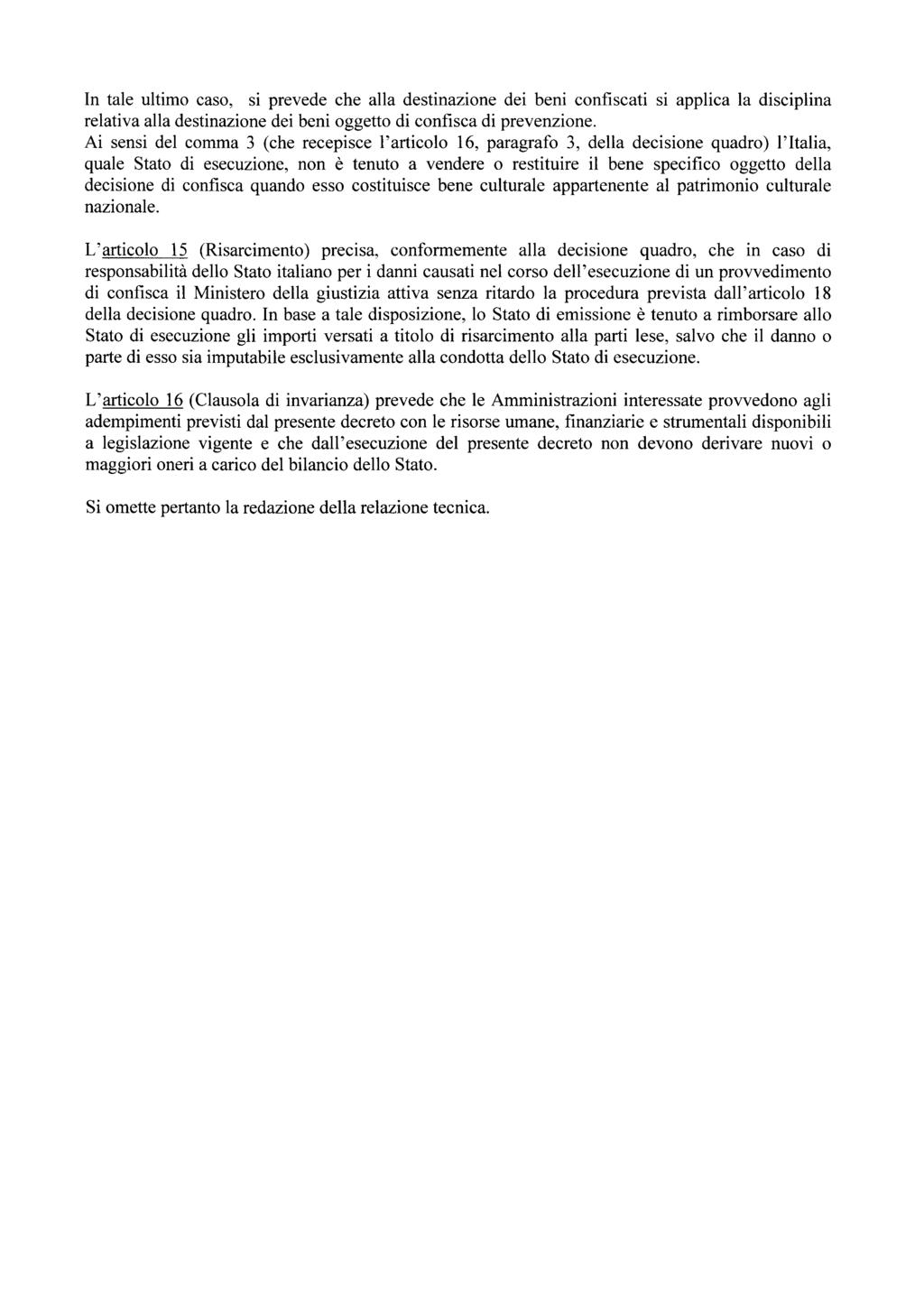 In tale ultimo caso, si prevede che alla destinazione dei beni confiscati si applica la disciplina relativa alla destinazione dei beni oggetto di confisca di prevenzione.