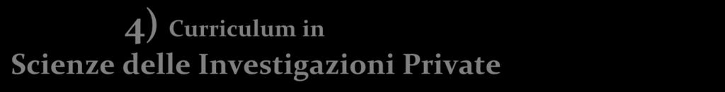 4) Curriculum in Scienze delle Investigazioni Private 1 anno IUS 08 Diritto Costituzionale 9 IUS 01 Istituzioni di