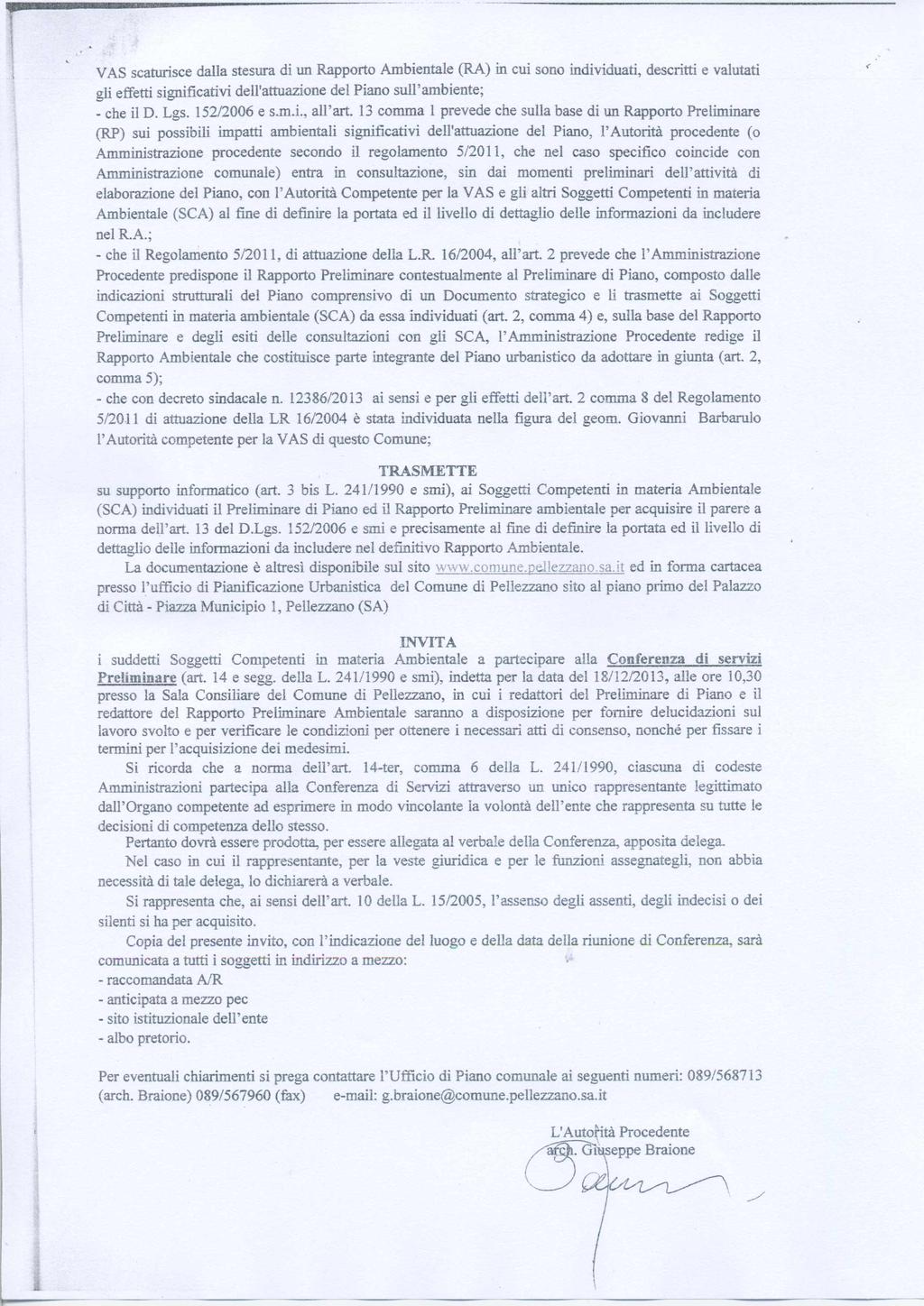 VAS scaturisce dalla stesura di un Rapporto Ambientale (RA) in cui sono individuati, descritti e valutati gli effetti significativi dell'attuazione del Piano sull ambiente; - che il D. Lgs.