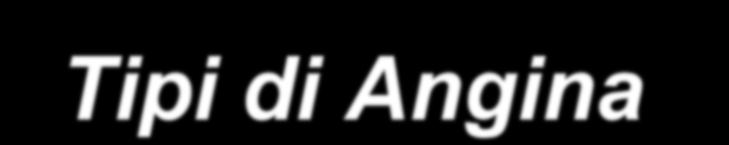 Tipi di Angina Angina Stabile: È la più comune; è dovuta a aterosclerosi coronarica; si manifesta durante l attività fisica o l eccitazione emotiva. Risulta prontamente alleviata dalla nitroglicerina.