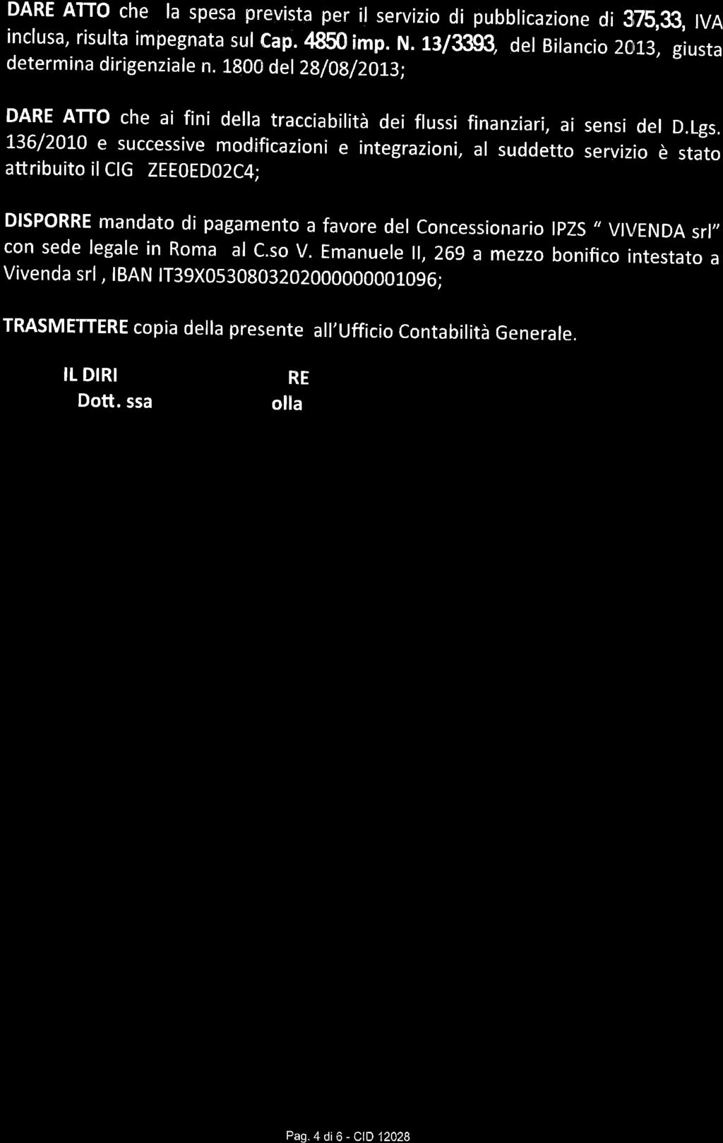 DARE ATTo che la spesa prevista per il servizio di pubblícazione di 325,33, IVA inclusa, risulta impegnata sul Cap. 4350 imp. N. 13/3393, del Bilanc to 2aft3, giusta determina dirigenziale n.