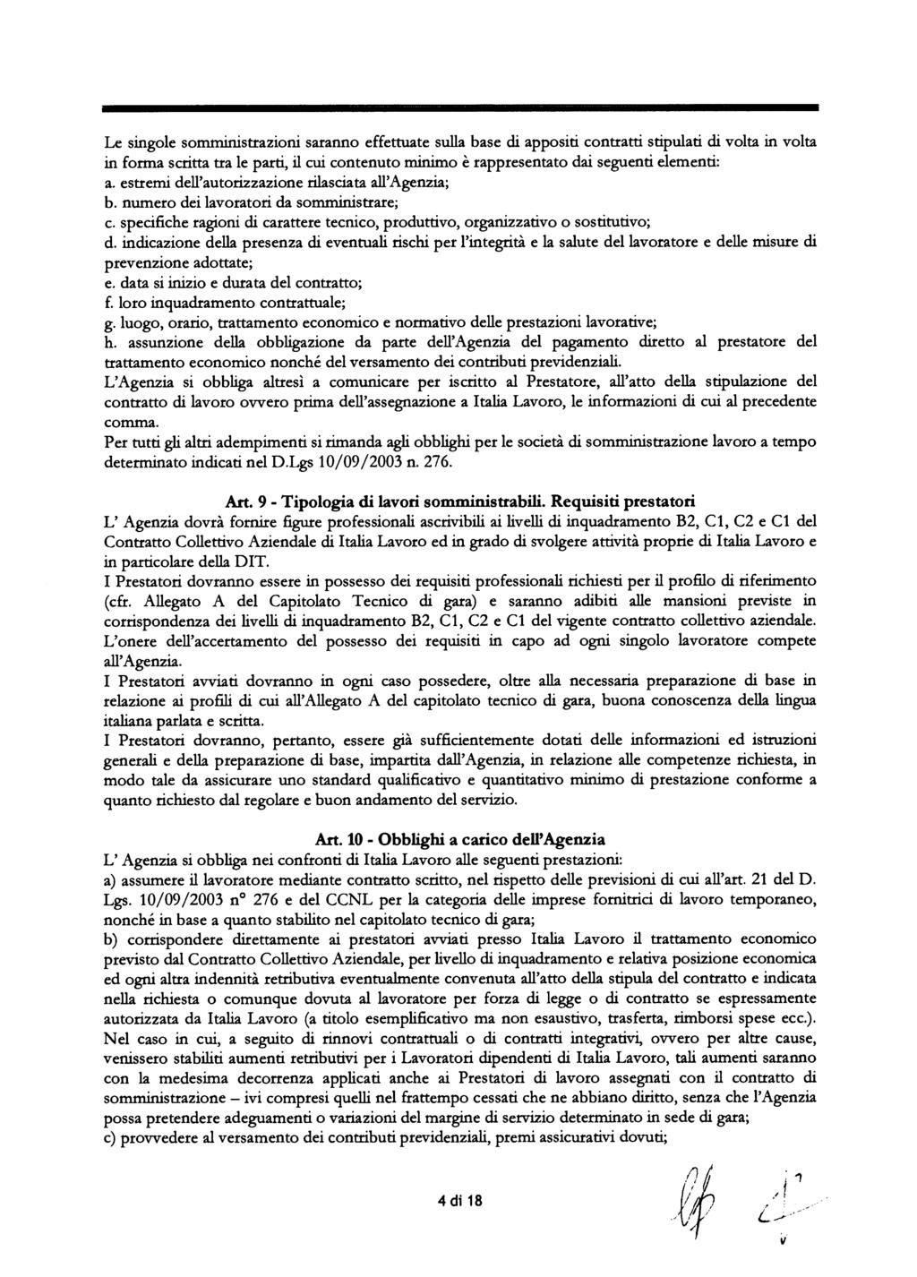 Le singole somministrazioni saranno effettuate sulla base di appositi contratti stipulati di volta in volta in forma scritta tra le parti, il cui contenuto minimo è rappresentato dai seguenti