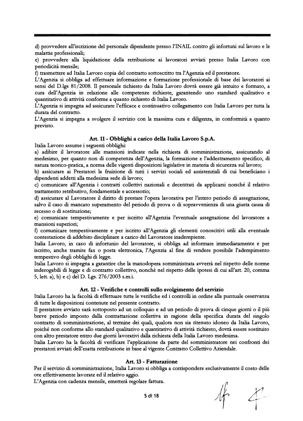 d) provvedere all'iscrizione del personale dipendente presso l'inail contro gli infortuni sul lavoro e le malattie professionali; e) provvedere alla liquidazione della retribuzione ai lavoratori