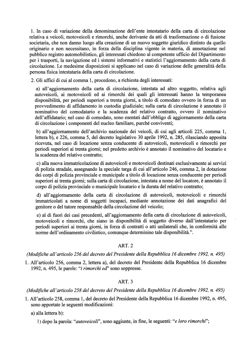 1. In caso di variazione della denominazione dell'ente intestatario della carta di circolazion e relativa a veicoli, motoveicoli e rimorchi, anche derivante da atti di trasformazione o di fusion e