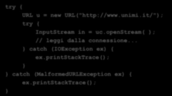 penstream Cme per le scket, ma cn alcune differenze try { URL u = new URL("http://www.unimi.it/"); try { InputStream in = uc.penstream( ); // leggi dalla cnnessine... catch (IOExceptin ex) { ex.