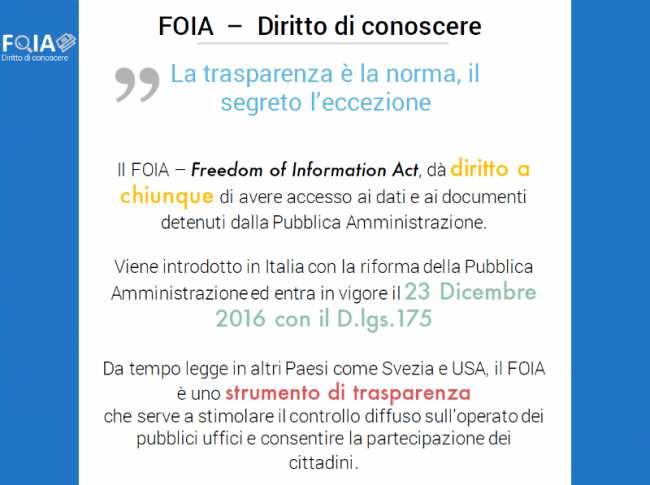 FOIA - Diritto di conoscere La trasparenza è la norma, il segreto l eccezione Il FOIA Freedom of Information Act, dà diritto a chiunque di avere accesso ai dati e ai documenti detenuti dalla Pubblica