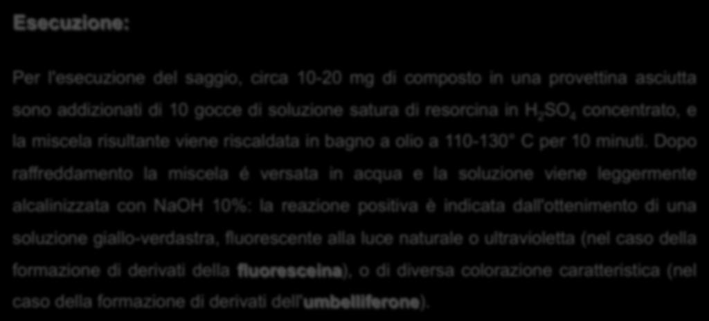 Esecuzione: Per l'esecuzione del saggio, circa 10-20 mg di composto in una provettina asciutta sono addizionati di 10 gocce di soluzione satura di resorcina in H 2 SO 4 concentrato, e la miscela