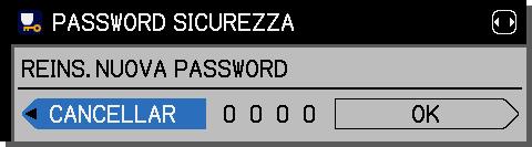 Si visualizza la finestra di dialogo INSERISCI PASSWORD. 2. Servirsi dei pulsanti / / / per inserire la password registrata. La password predefinita in fabbrica è la seguente.