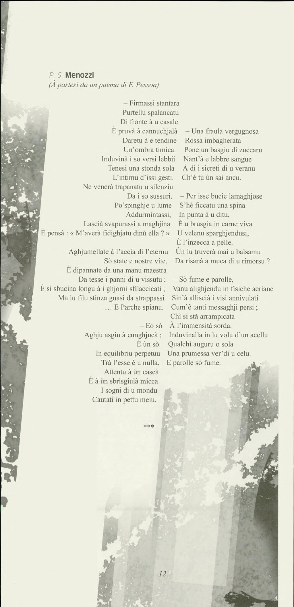 P. S. Menozzi (À partesi da un puema di E Pessoa) Firmassi stantara Purtellu spalancatu Di fronte à u casale È pruvà à cannuchjalà Una fraula vergugnosa Daretu à e tendine Rossa imbagherata Un'ombra