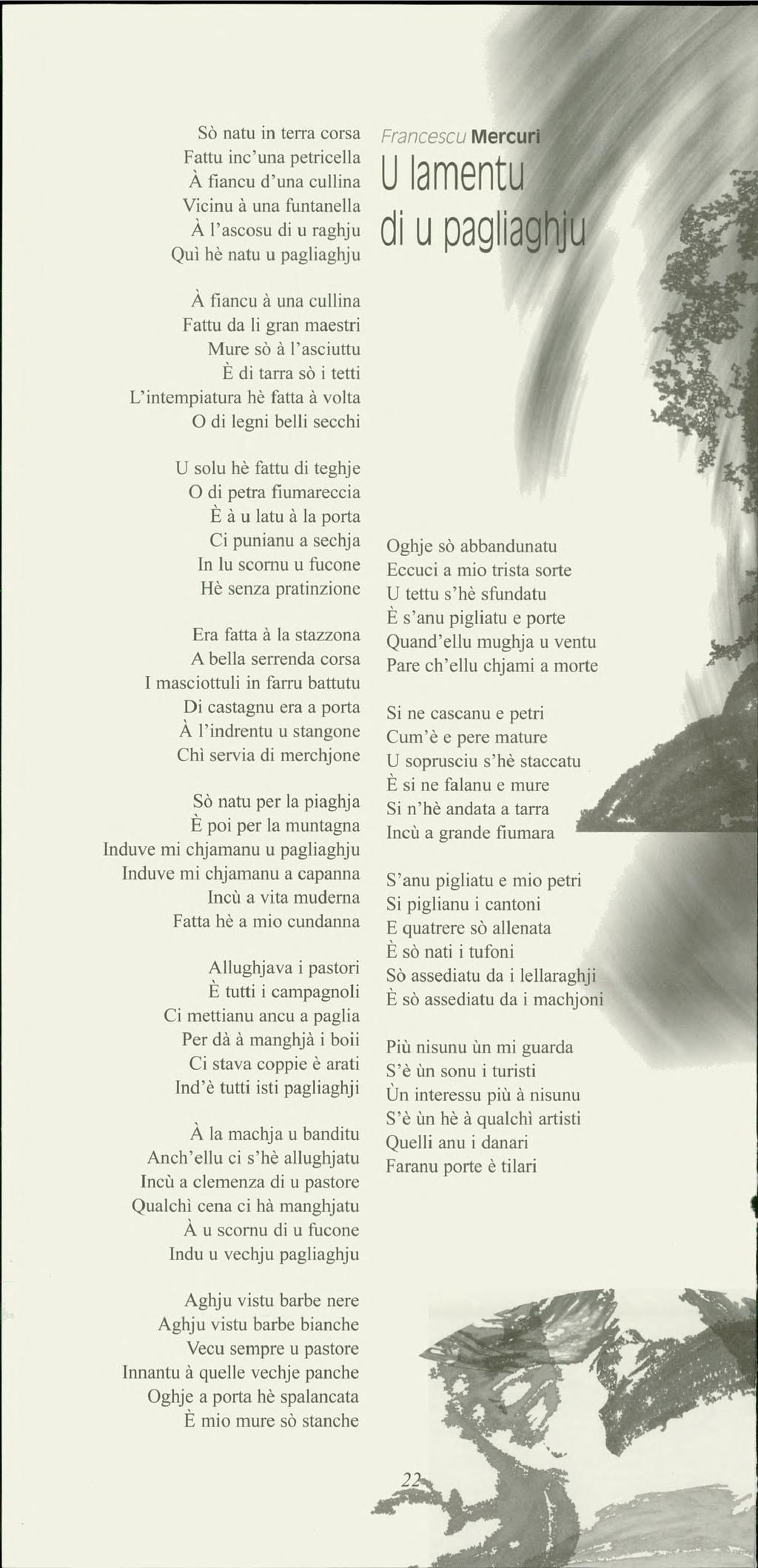 Sò natu in terra corsa Fattu inc'una petricella À fiancu d'una cullina Vicinu à una fustanella À l'ascosu di u raghju Qui hè natu u pagliaghju Francescu Mercuri U lamentu di u pagliaghju À fiancu à