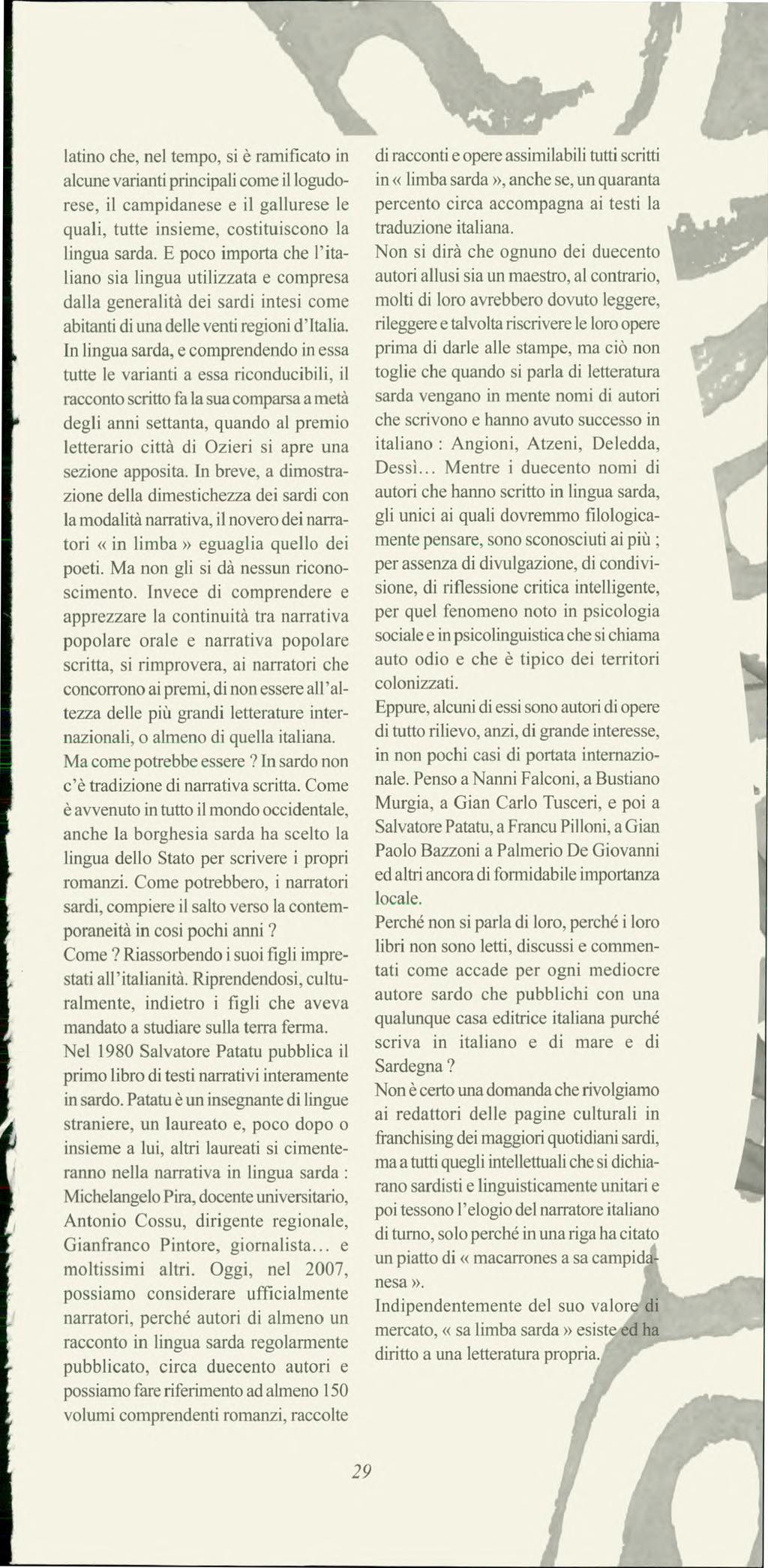 latino che, nel tempo, si è ramificato in alcune varianti principali come il logudorese, il campidanese e il gallurese le quali, tutte insieme, costituiscono la lingua sarda.