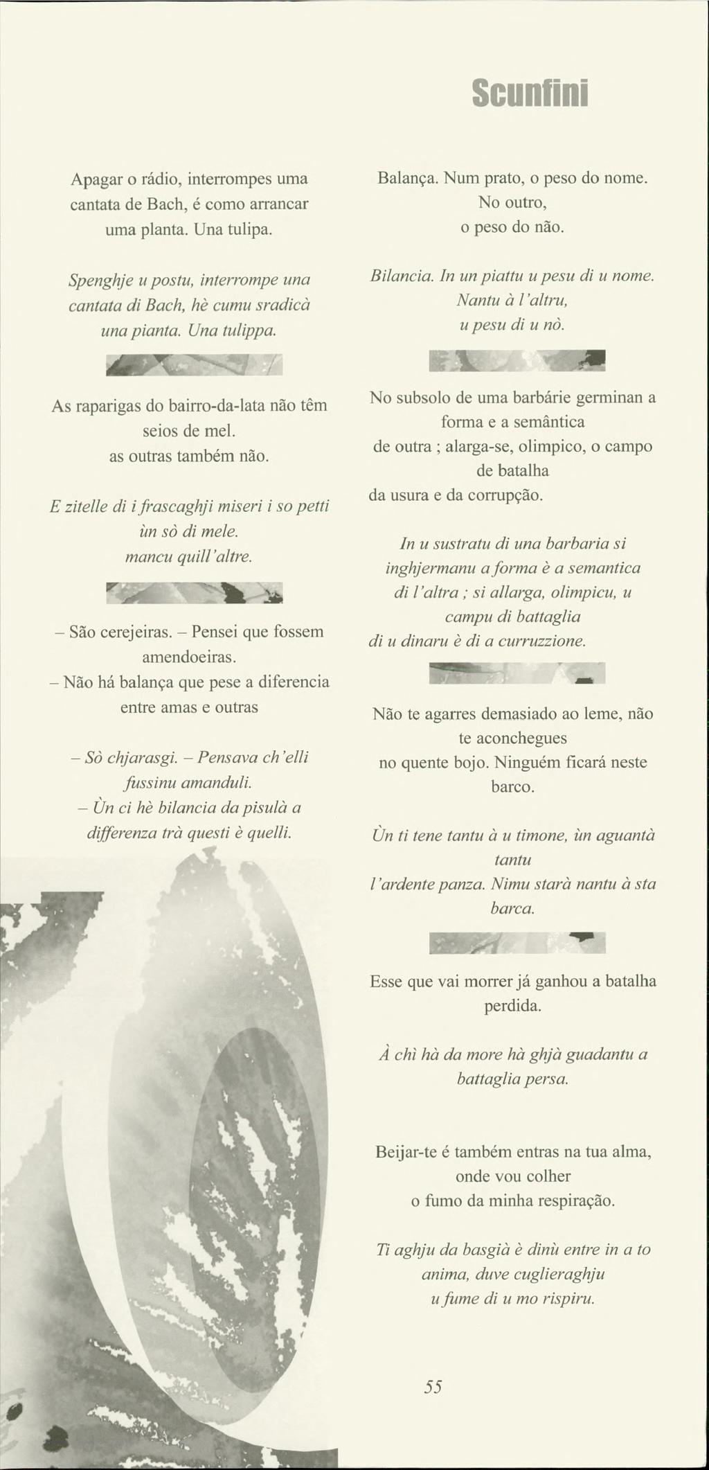 Scunfìnì Apagar o radio, interrompes urna cantata de Bach, é como arrancar urna planta. Una tulipa. Spenghje u postu, interrompe una cantata di Bach, hè cumu sradicò una pianta. Una tulippa. Balança.