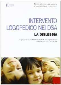 INTERVENTO LOGOPEDICO NEI DSA Diagnosi e trattamento secondo le raccomandazioni della Consensus Conference Vol. 1: LA DISLESSIA Mariani E., Marotta L., Pieretti E.