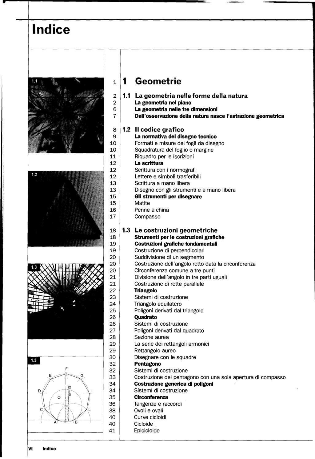 1 1 Geometrie 2 1.1 La geometria nelle forme della natura 2 La geometria nel piano 6 La geometria nelle tre dimensioni 7 Dall'osservazione della natura nasce l'astrazione geometrica 8 1.